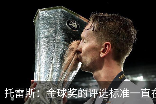 托雷斯：金球奖的评选标准一直在变，我都搞不清现在的评判规则