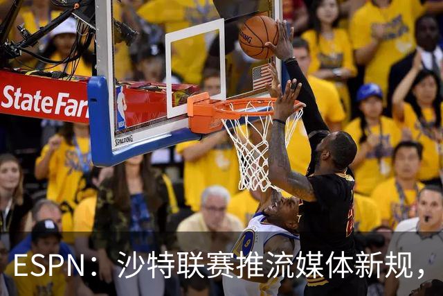 ESPN：沙特联赛推流媒体新规，C罗或凭10亿粉丝获巨额分成